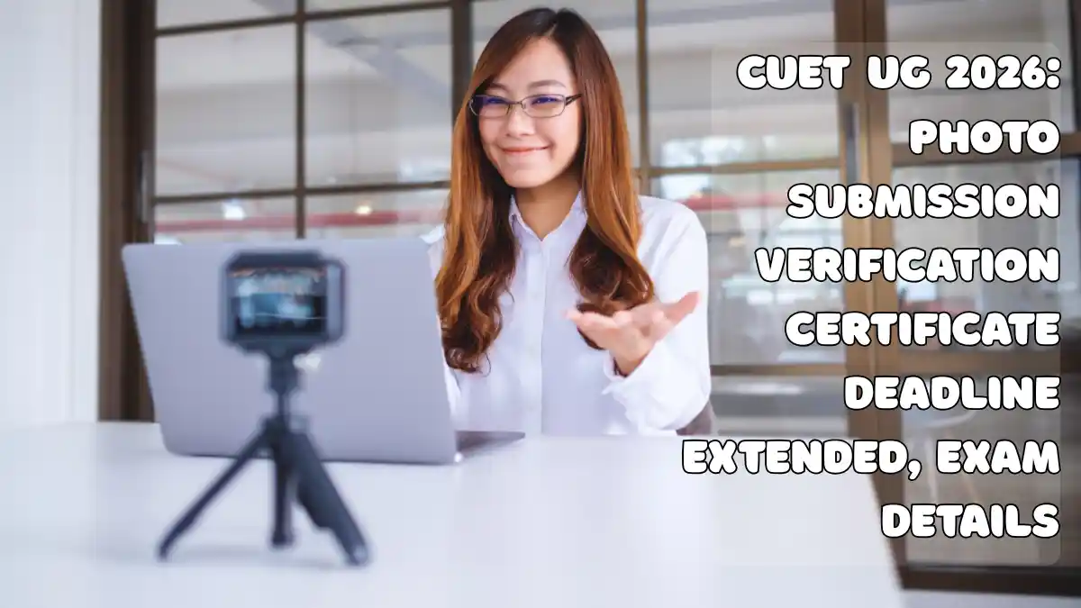 CUET UG 2026: Photo Submission Verification Certificate Deadline Extended, Exam Details