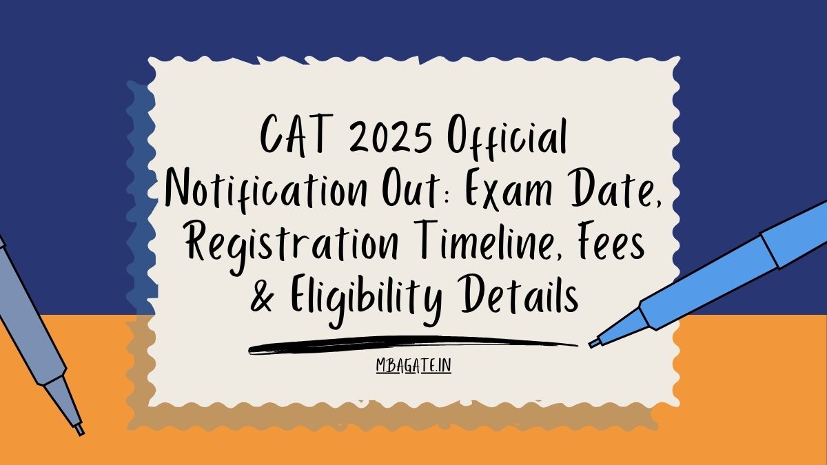 CAT 2025 Official Notification Out Exam Date, Registration Timeline, Fees & Eligibility Details